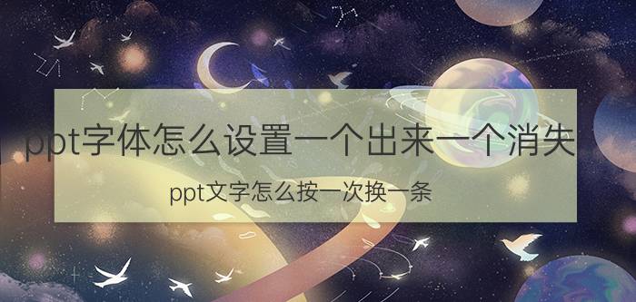 ppt字体怎么设置一个出来一个消失 ppt文字怎么按一次换一条？